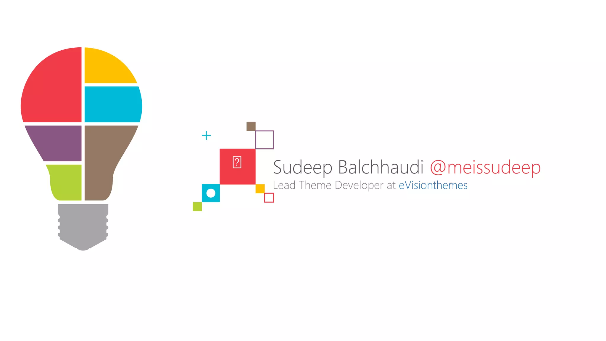 Sudeep Balchhaudi @meissudeep
Lead Theme Developer at eVisionthemes
 
