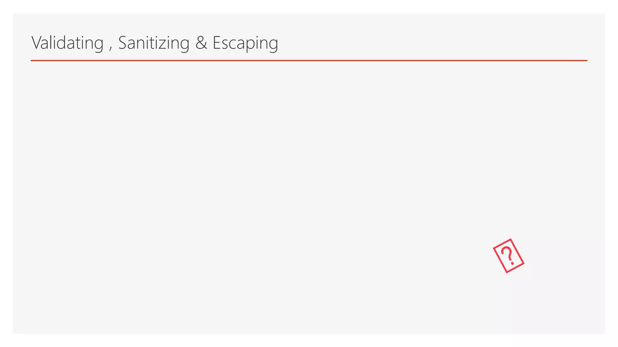 Validating , Sanitizing & Escaping
 