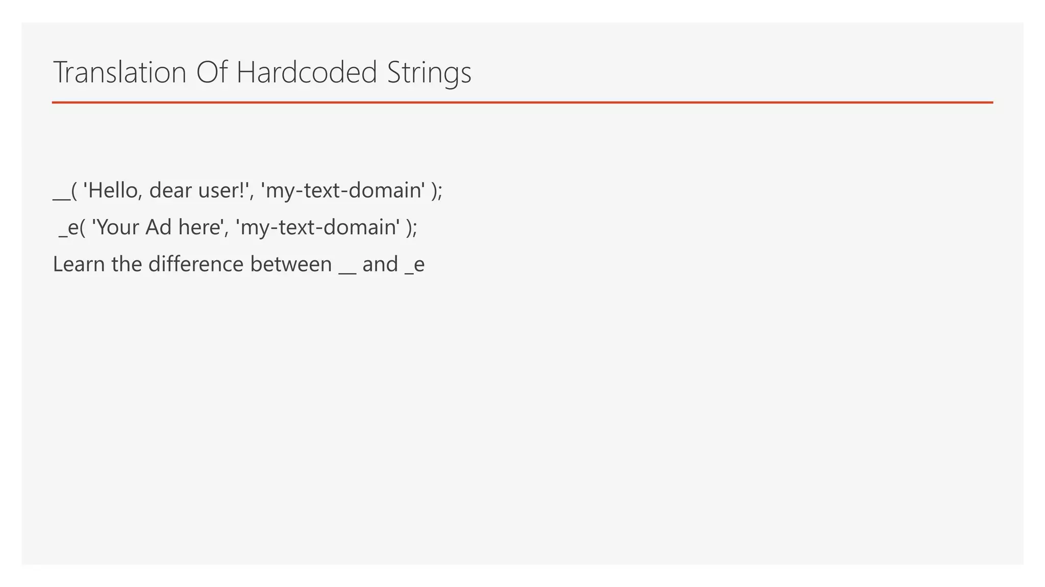 __( 'Hello, dear user!', 'my-text-domain' );
_e( 'Your Ad here', 'my-text-domain' );
Learn the difference between __ and _e
Translation Of Hardcoded Strings
 