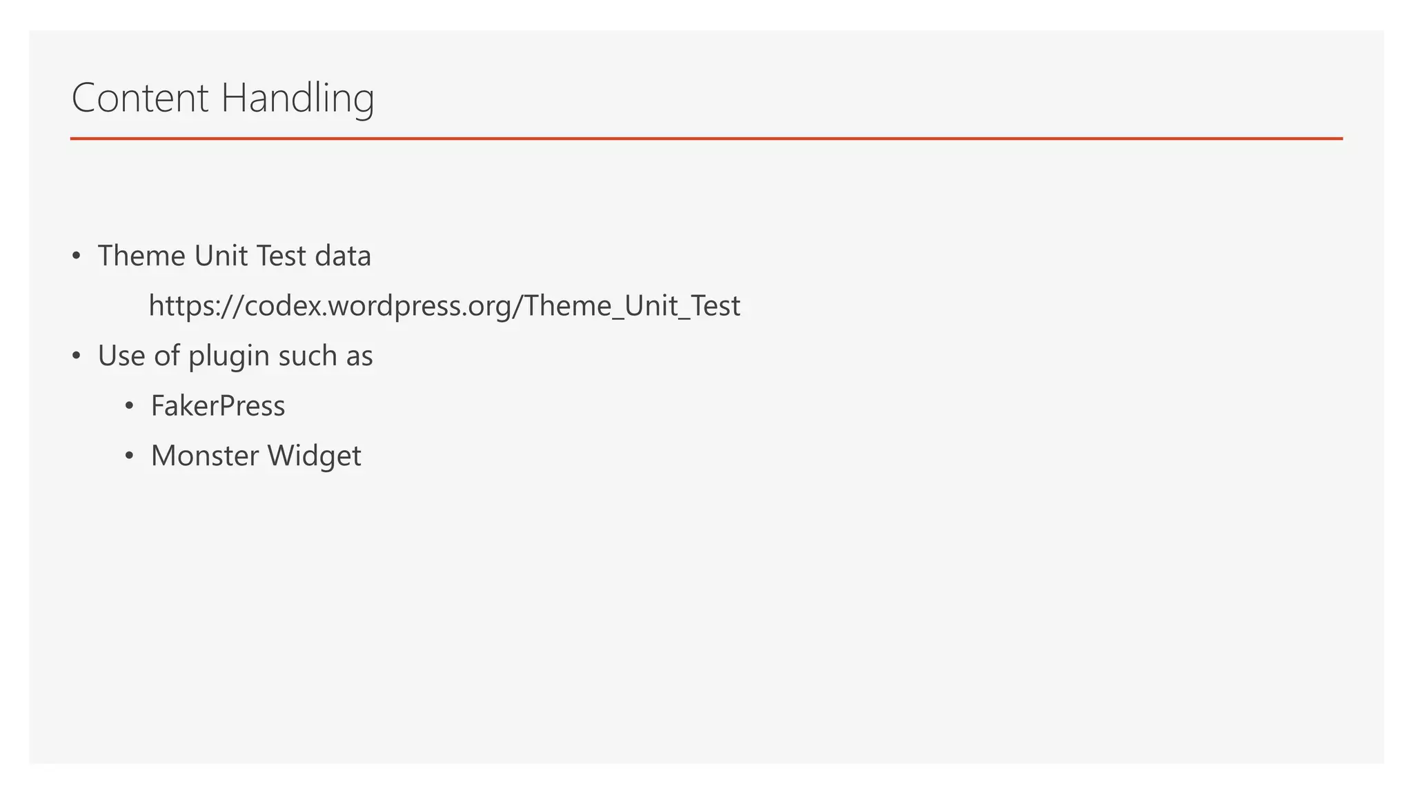 • Theme Unit Test data
https://codex.wordpress.org/Theme_Unit_Test
• Use of plugin such as
• FakerPress
• Monster Widget
Content Handling
 