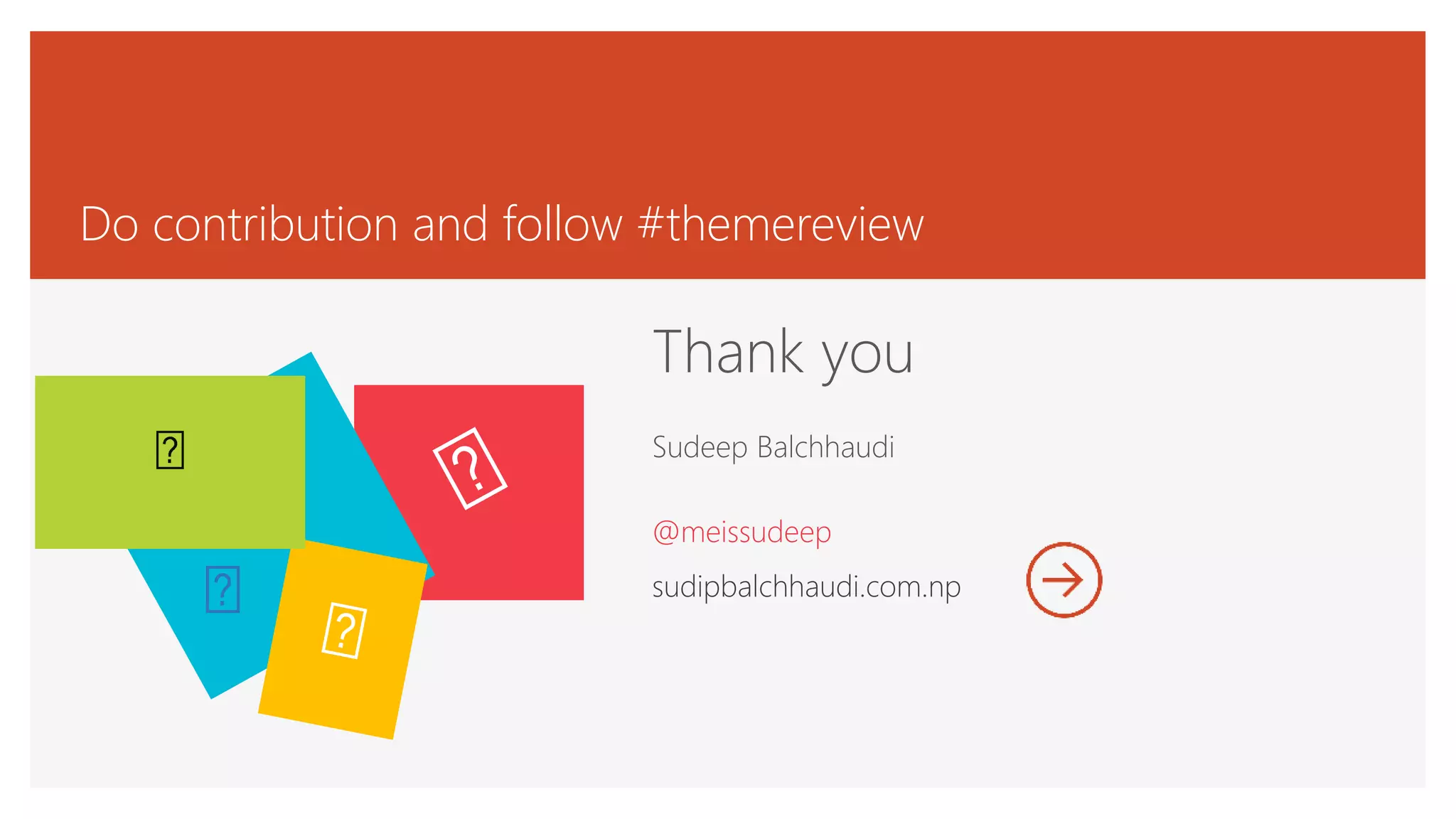 Thank you
Sudeep Balchhaudi
@meissudeep
sudipbalchhaudi.com.np
Do contribution and follow #themereview
 