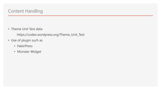 • Theme Unit Test data
https://codex.wordpress.org/Theme_Unit_Test
• Use of plugin such as
• FakerPress
• Monster Widget
Content Handling
 