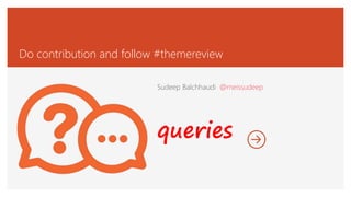 Sudeep Balchhaudi @meissudeep
queries
Do contribution and follow #themereview
 
