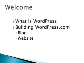  What is WordPress
 Building WordPress.com
◦Blog
◦Website
 