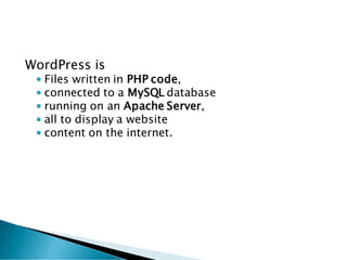 WordPress is
• Files written in PHP code,
• connected to a MySQL database
• running on an Apache Server,
• all to display a website
• content on the internet.
 