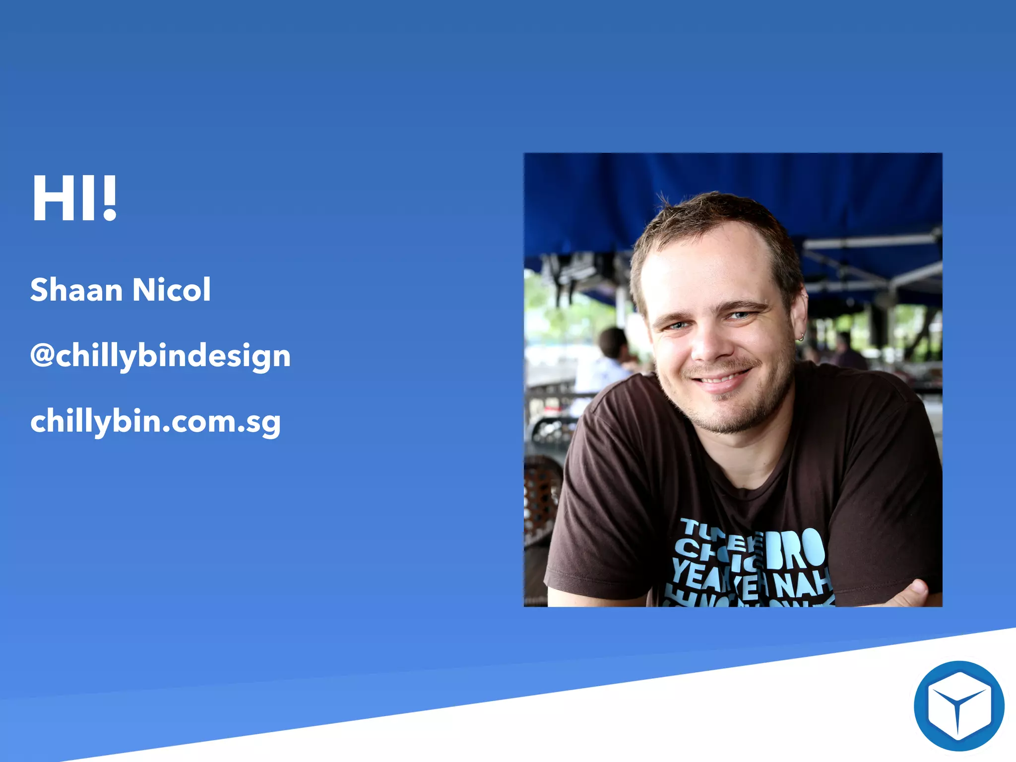 Shaan Nicol
@chillybindesign
chillybin.com.sg
HI!
 