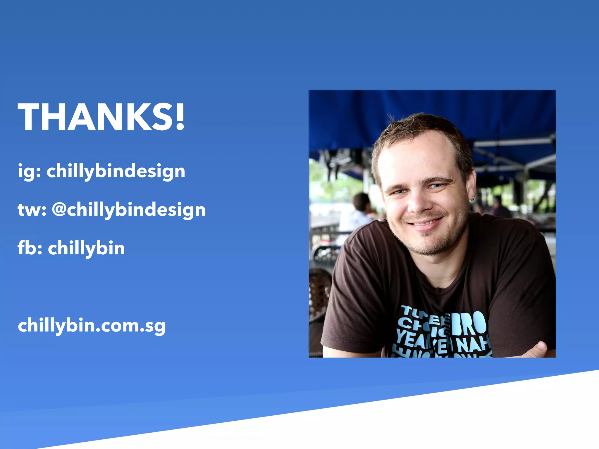 ig: chillybindesign
tw: @chillybindesign
fb: chillybin
chillybin.com.sg
THANKS!
 