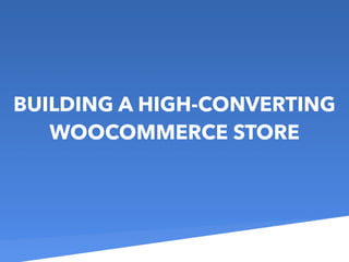 BUILDING A HIGH-CONVERTING
WOOCOMMERCE STORE
 