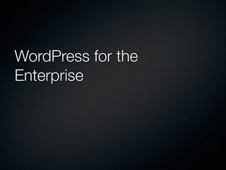 WordPress for the
Enterprise
 