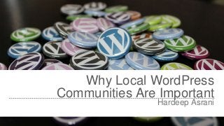 Why Local WordPress
Communities Are Important
Hardeep Asrani
 