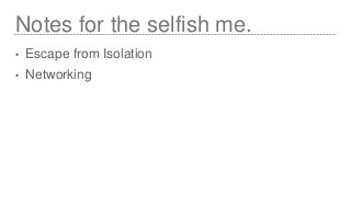 Notes for the selfish me.
• Escape from Isolation
• Networking
 