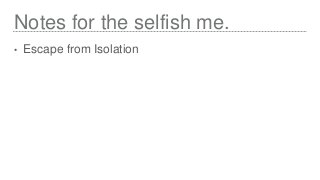 Notes for the selfish me.
• Escape from Isolation
 