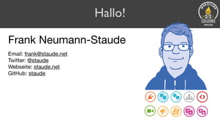 Hallo!
Frank Neumann-Staude

Email: frank@staude.net

Twitter: @staude

Webseite: staude.net

GitHub: staude

 