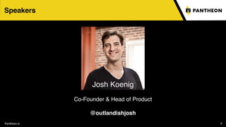 Pantheon.io 3
Speakers
Josh Koenig
Co-Founder & Head of Product
@outlandishjosh
 