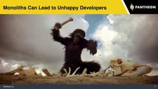 Pantheon.io 7
Monoliths Can Lead to Unhappy Developers
 