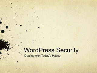 WordPress Security
Dealing with Today‟s Hacks
 