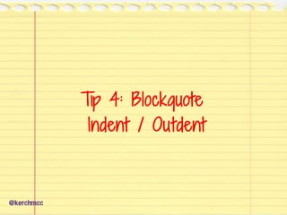 Tip 4: Blockquote
Indent / Outdent
@kerchmcc
 