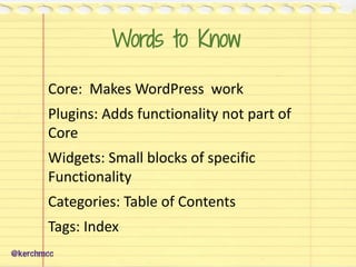 Words to Know
Core: Makes WordPress work
Plugins: Adds functionality not part of
Core
Widgets: Small blocks of specific
Fu...
