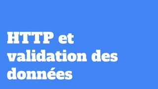HTTP et
validation des
données
 
