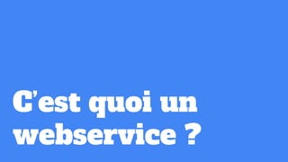 C’est quoi un
webservice ?
 