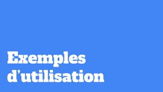 Exemples
d’utilisation
 