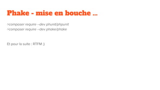 Phake - mise en bouche ...
>composer require --dev phunit/phpunit
>composer require --dev phake/phake
Et pour la suite : RTFM ;)
 