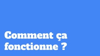 Comment ça
fonctionne ?
 