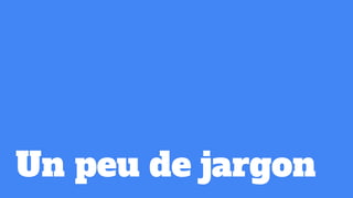 Un peu de jargon
 