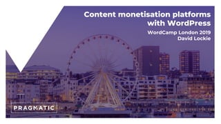Content monetisation platforms
with WordPress
WordCamp London 2019
David Lockie
 