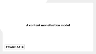 A content monetisation model
 