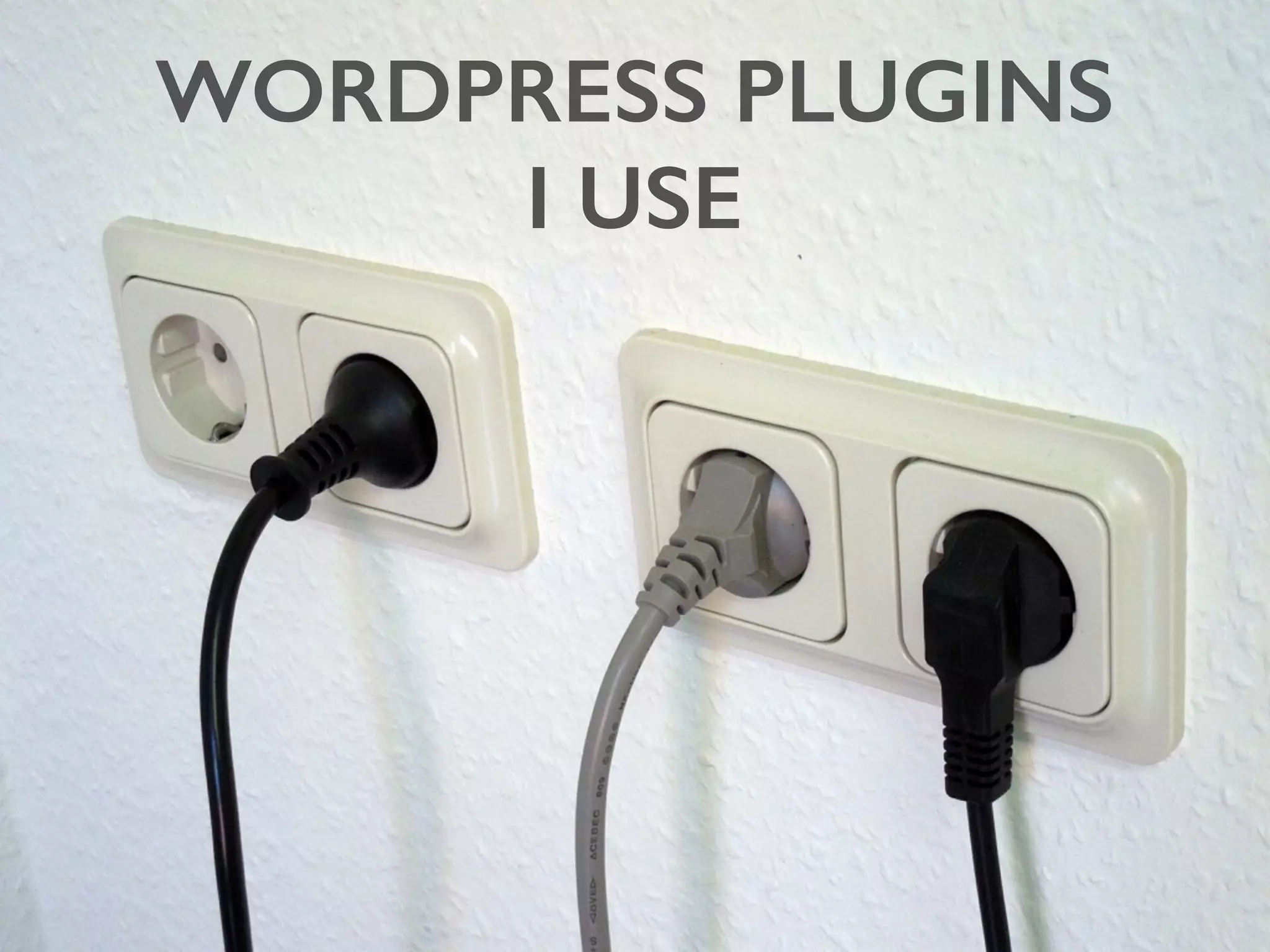 WORDPRESS PLUGINS  
I USE
 