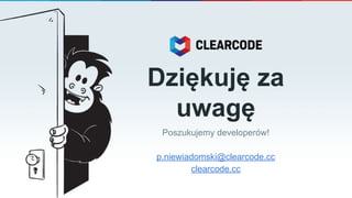 Poszukujemy developerów!
p.niewiadomski@clearcode.cc
clearcode.cc
Dziękuję za
uwagę
 