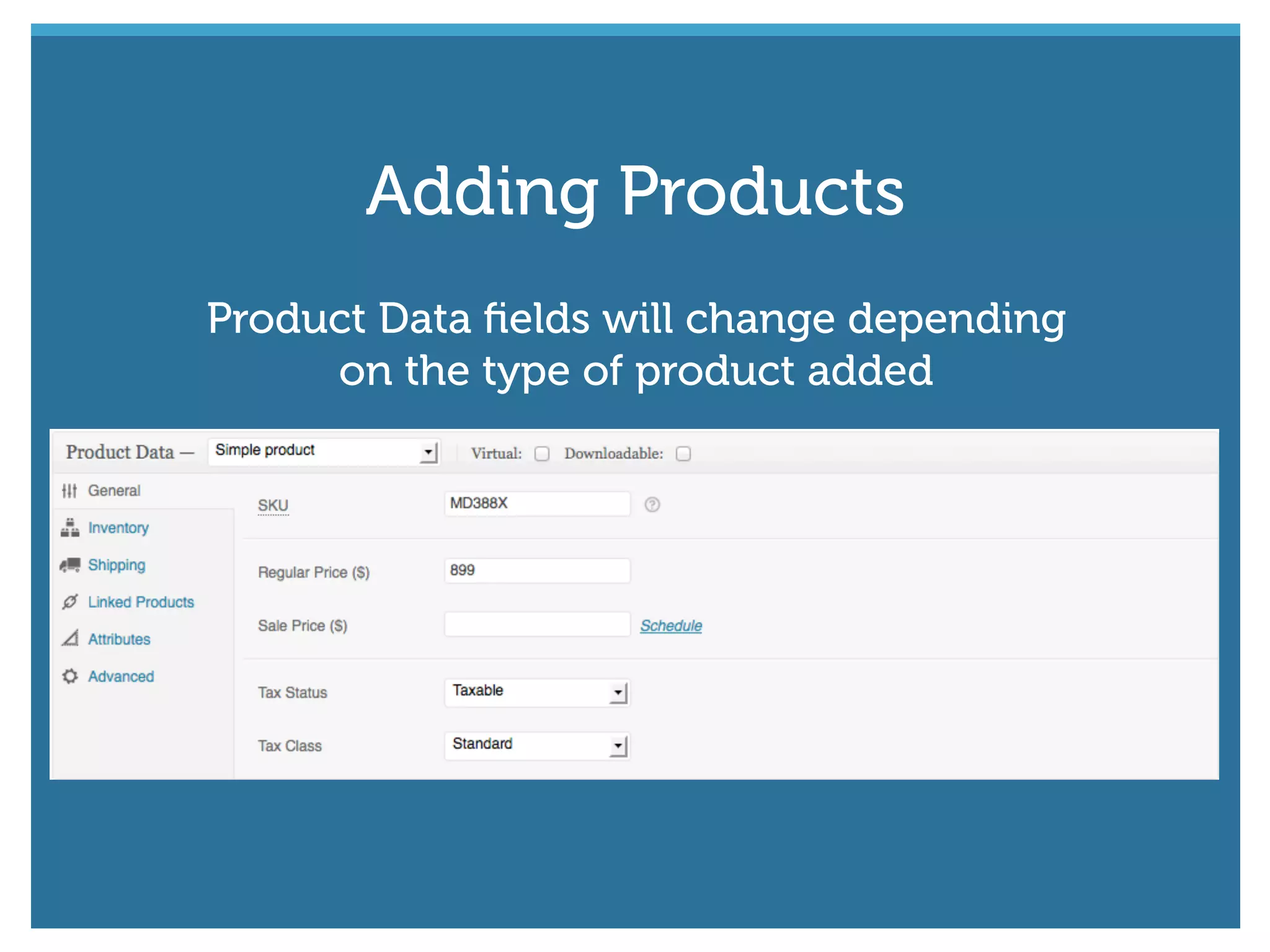 Product Data ﬁelds will change depending
on the type of product added
Adding Products
 