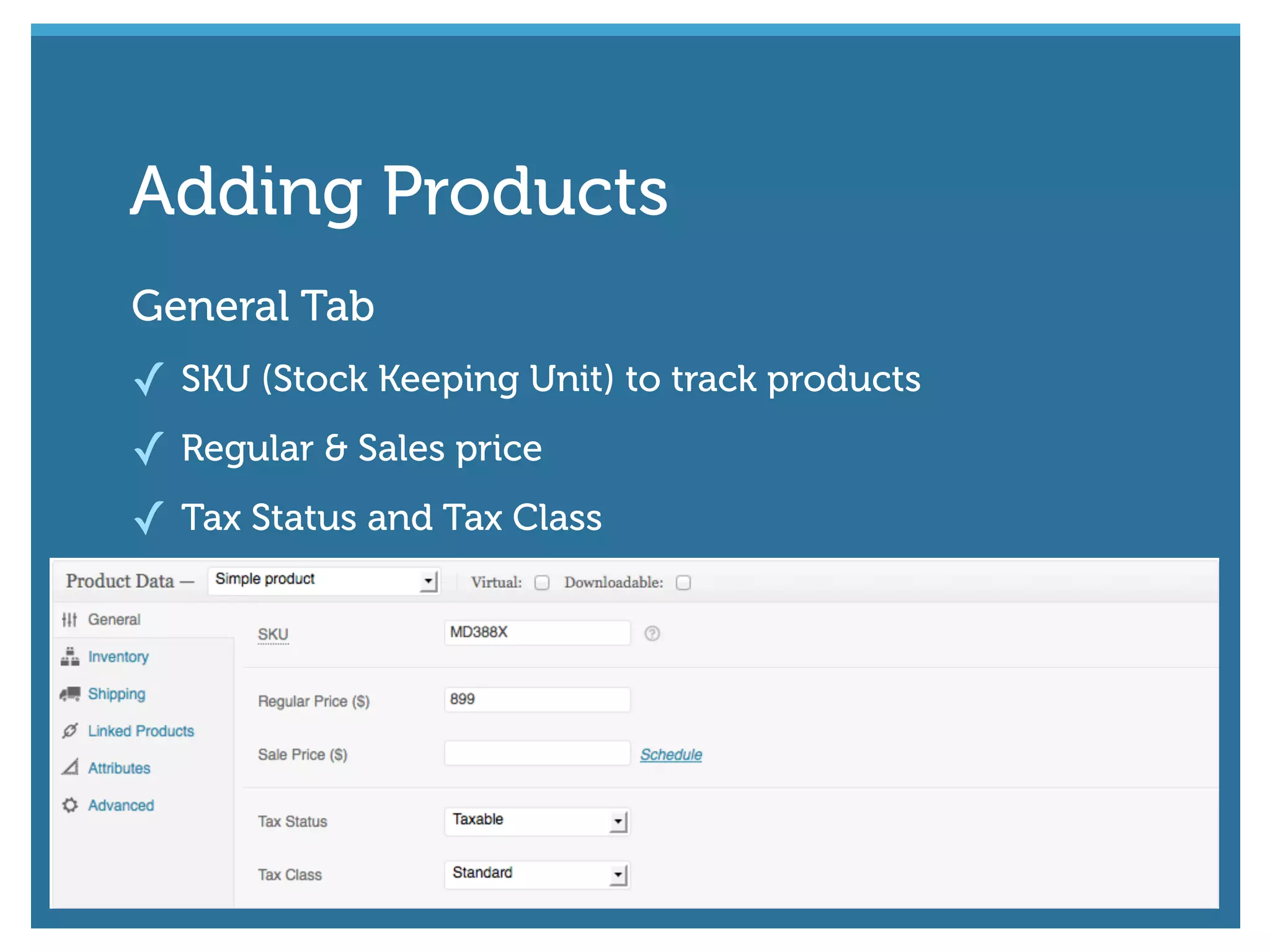 General Tab
✓ SKU (Stock Keeping Unit) to track products
✓ Regular & Sales price
✓ Tax Status and Tax Class
Adding Products
 