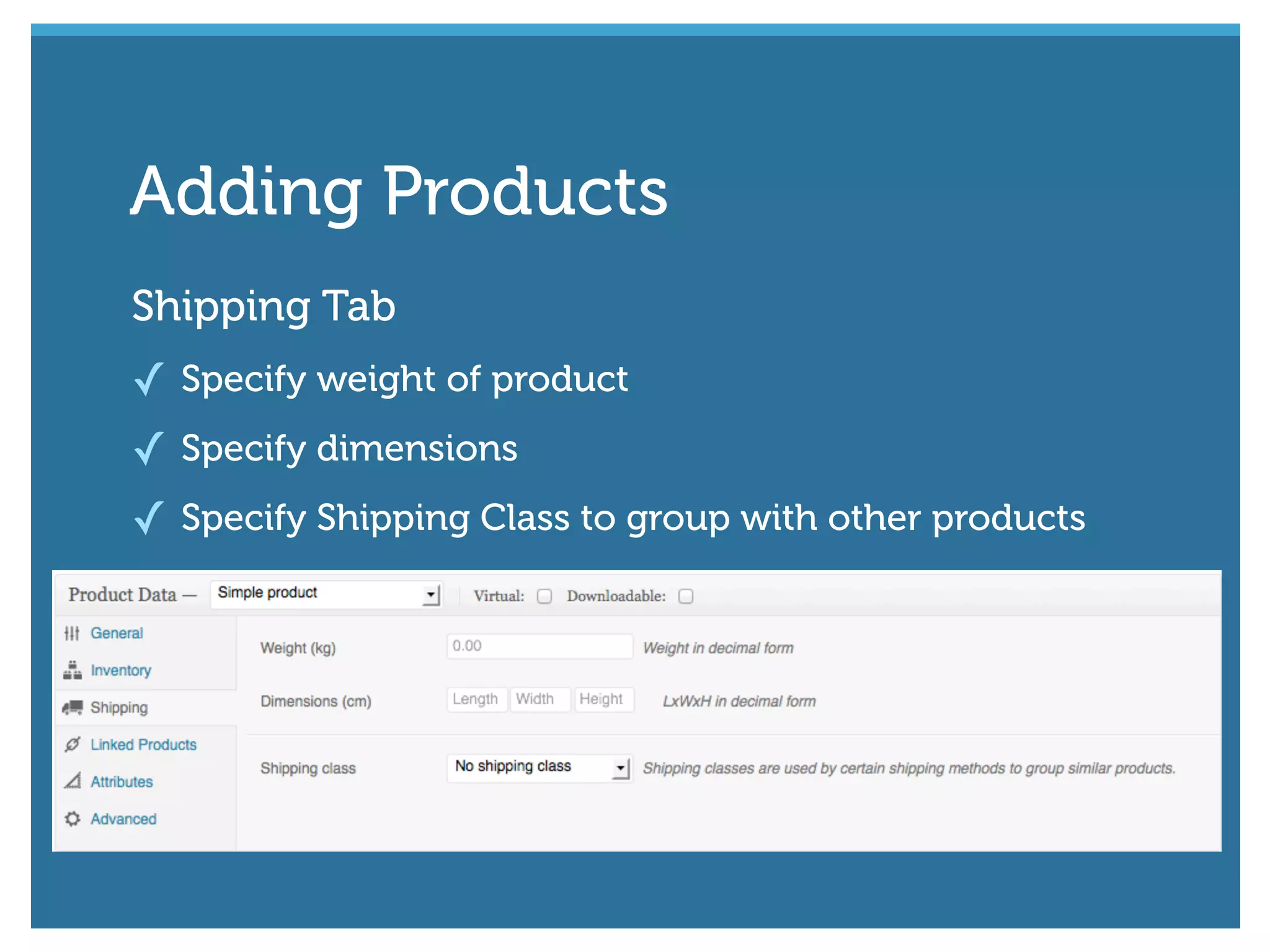 Shipping Tab
✓ Specify weight of product
✓ Specify dimensions
✓ Specify Shipping Class to group with other products
Adding Products
 
