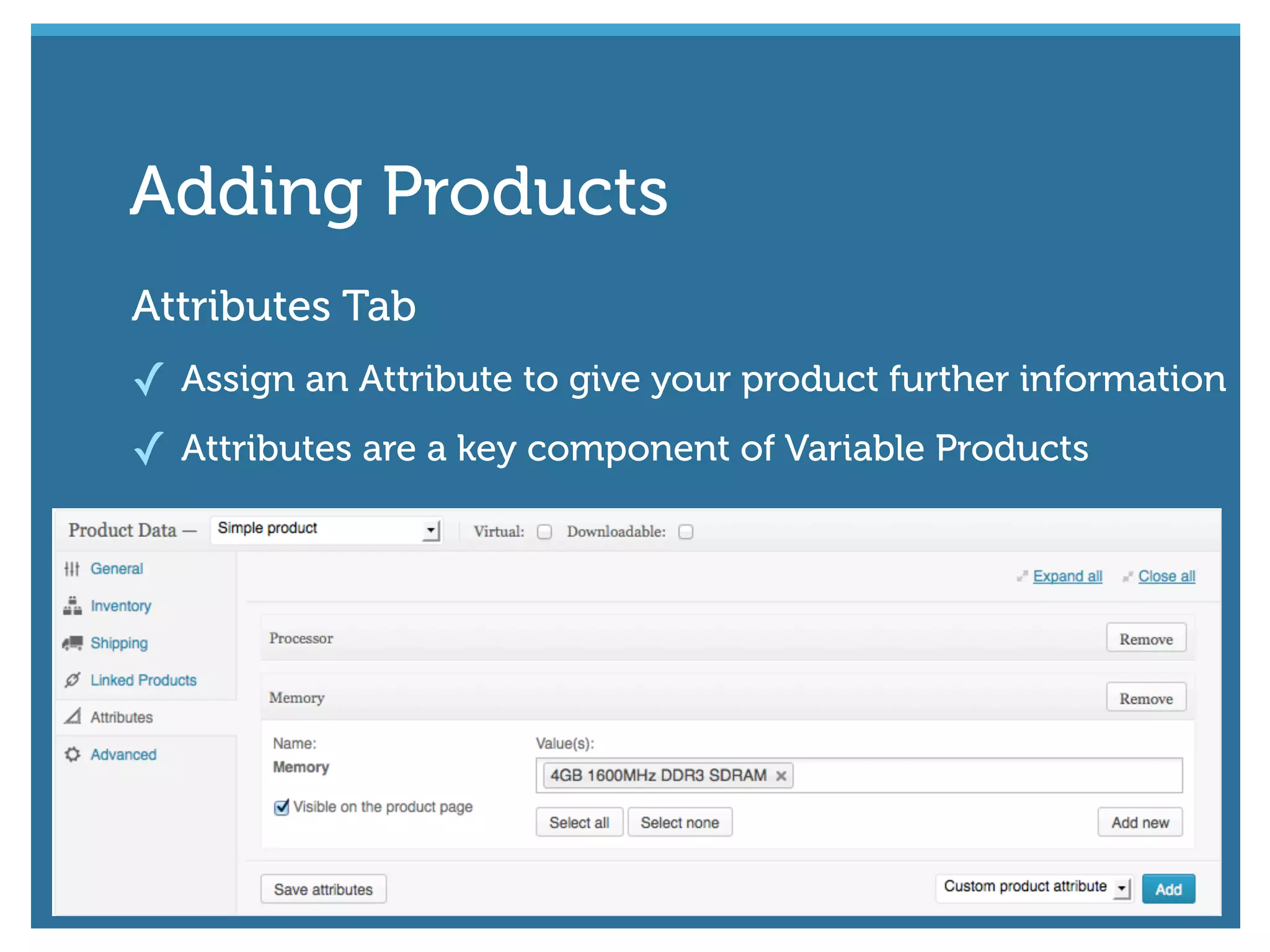 Attributes Tab
✓ Assign an Attribute to give your product further information
✓ Attributes are a key component of Variable Products
Adding Products
 