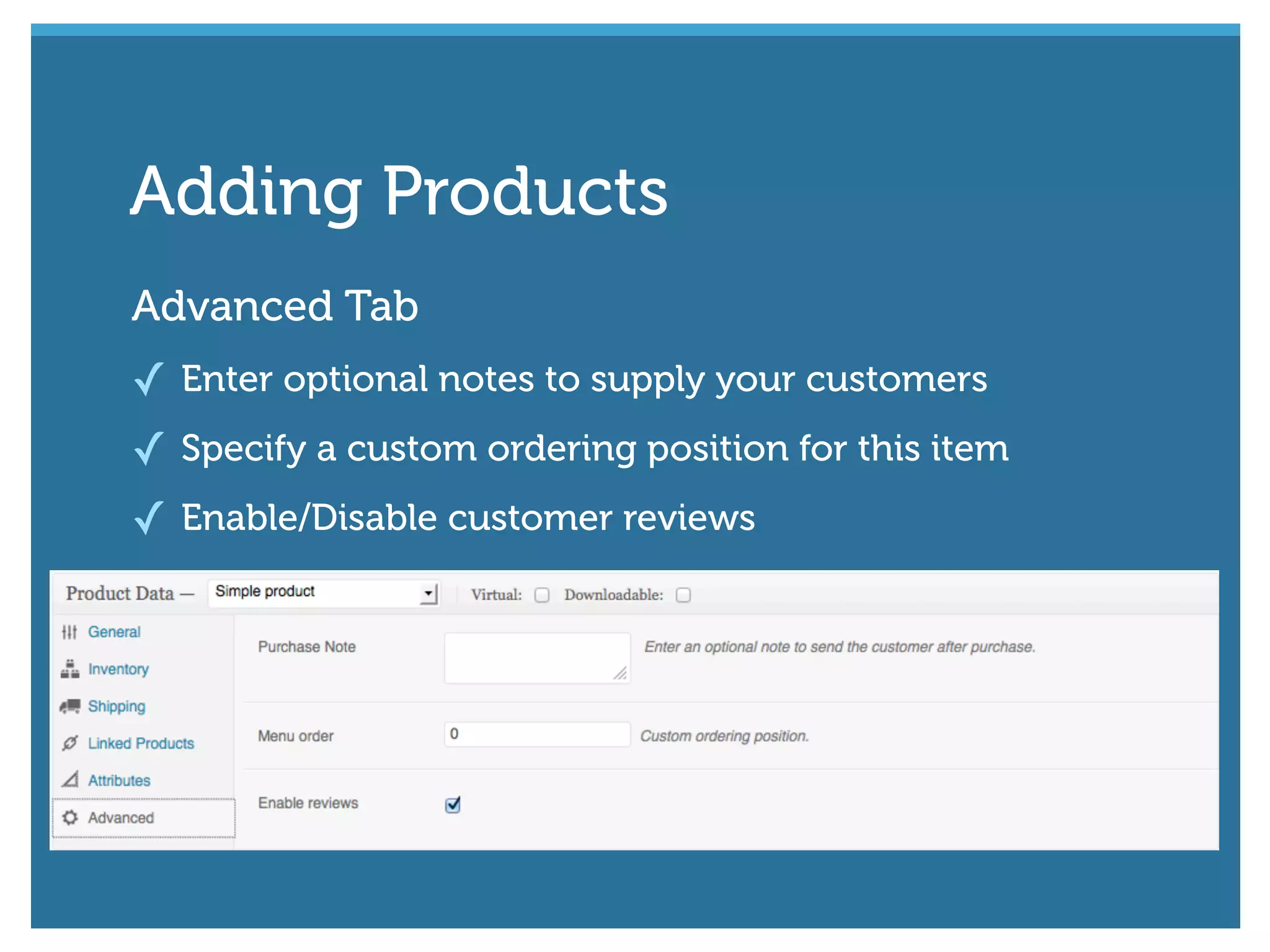 Advanced Tab
✓ Enter optional notes to supply your customers
✓ Specify a custom ordering position for this item
✓ Enable/Disable customer reviews
Adding Products
 