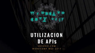 Utilizacion de APIs - WordCamp CDMX 2017