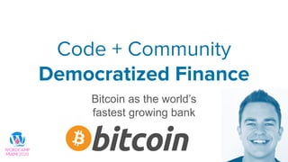 Code + Community
Democratized Finance
Bitcoin as the world’s
fastest growing bank
 