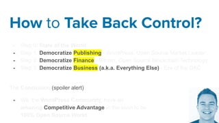 Democratize
Publishing (1/3)
WordPress, an
Open Source Market Leader
2: Democratize Finance
3: Democratize Business
 