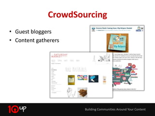 CrowdSourcing
• Guest bloggers
• Content gatherers




                      Building Communities Around Your Content
 