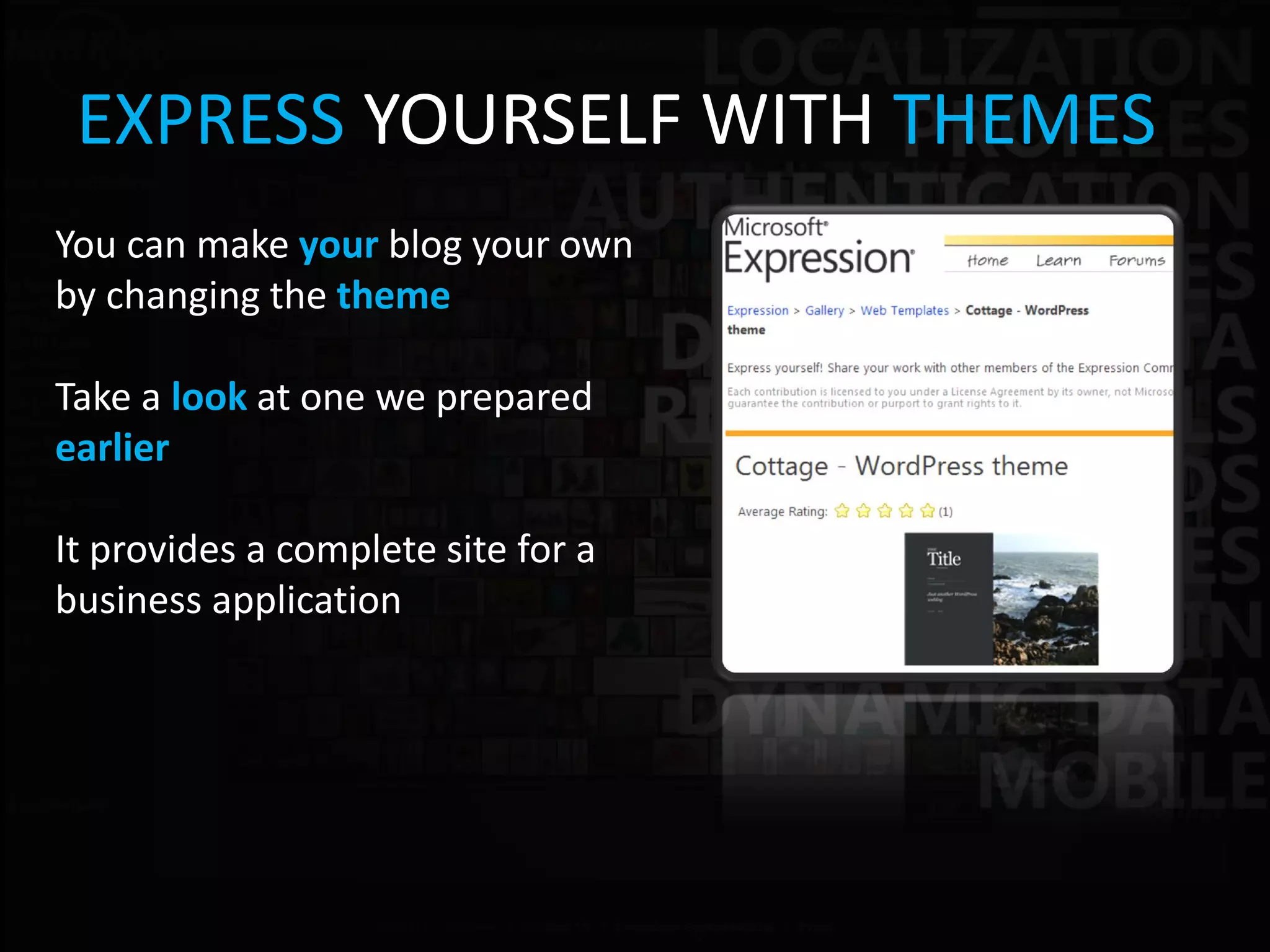 EXPRESS YOURSELF WITH THEMES
You can make your blog your own
by changing the theme

Take a look at one we prepared
earlier

It provides a complete site for a
business application
 