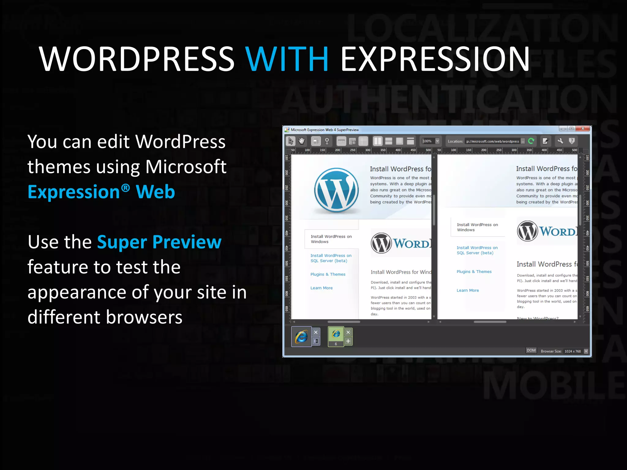 WORDPRESS WITH EXPRESSION

You can edit WordPress
themes using Microsoft
Expression® Web

Use the Super Preview
feature to test the
appearance of your site in
different browsers
 