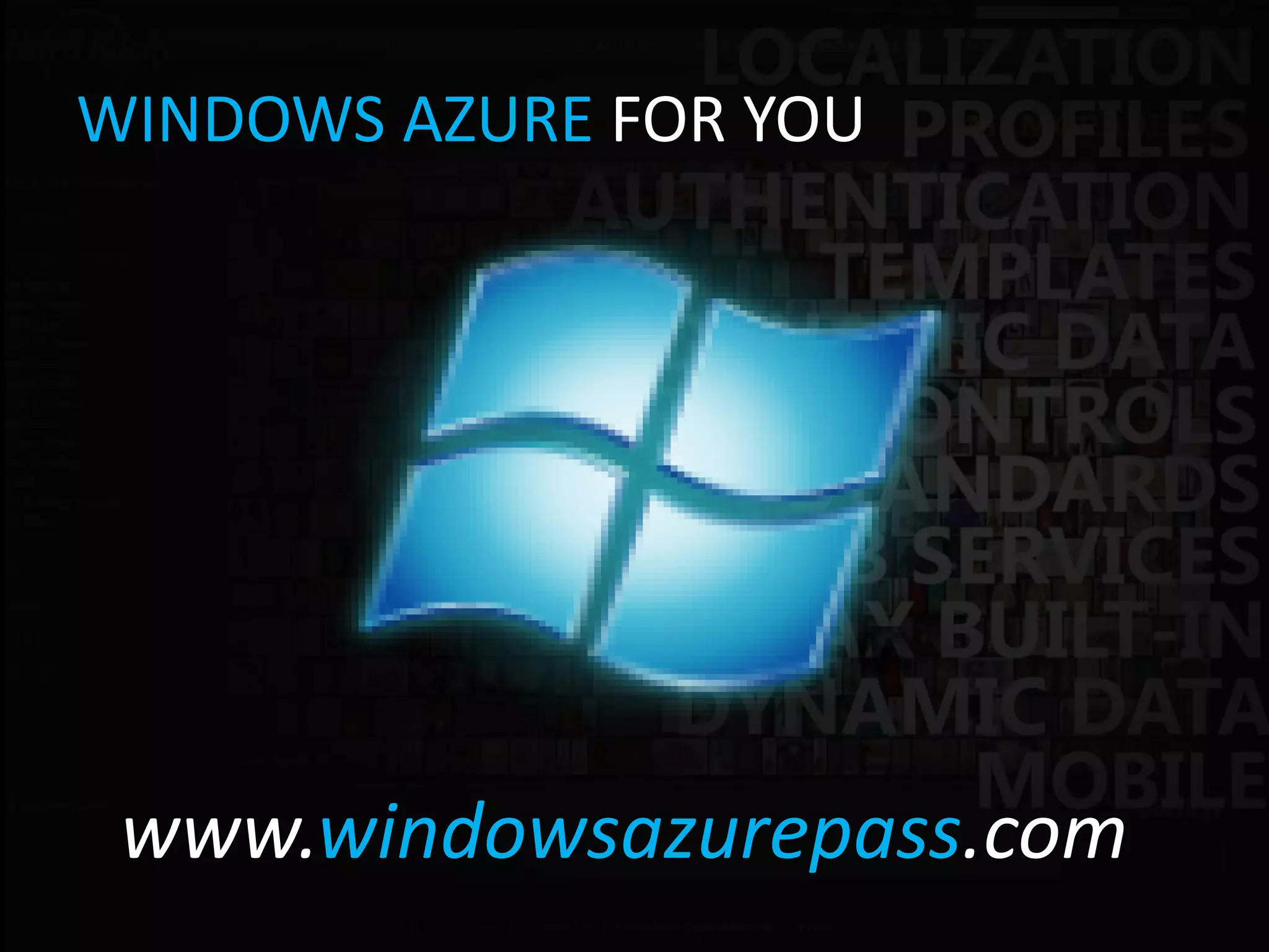 WINDOWS AZURE FOR YOU




 www.windowsazurepass.com
 