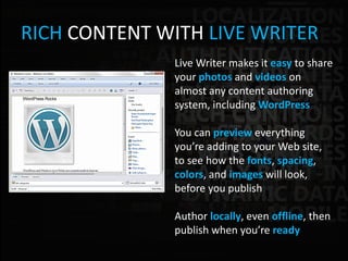 RICH CONTENT WITH LIVE WRITER
              Live Writer makes it easy to share
              your photos and videos on
   ...