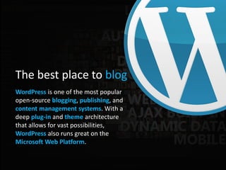 The best place to blog
WordPress is one of the most popular
open-source blogging, publishing, and
content management syste...