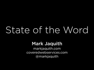 State of the Word
      Mark Jaquith
        markjaquith.com
    coveredwebservices.com
         @markjaquith
 