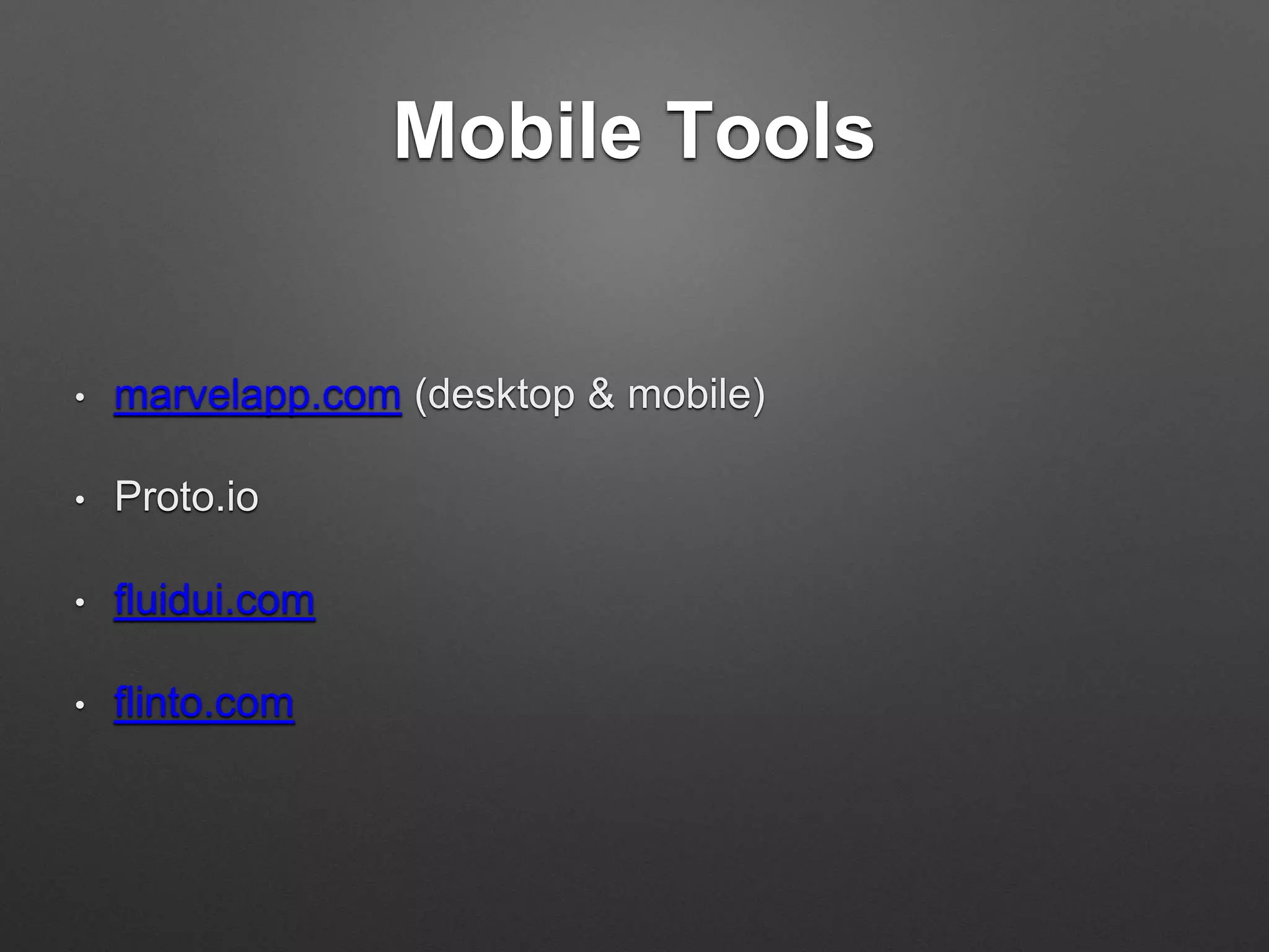 Mobile Tools
• marvelapp.com (desktop & mobile)
• Proto.io
• fluidui.com
• flinto.com
 