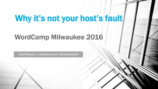 Why it’s not your host’s fault
Chad Mowery | chadmow.com | @chadmow03
WordCamp Milwaukee 2016
 