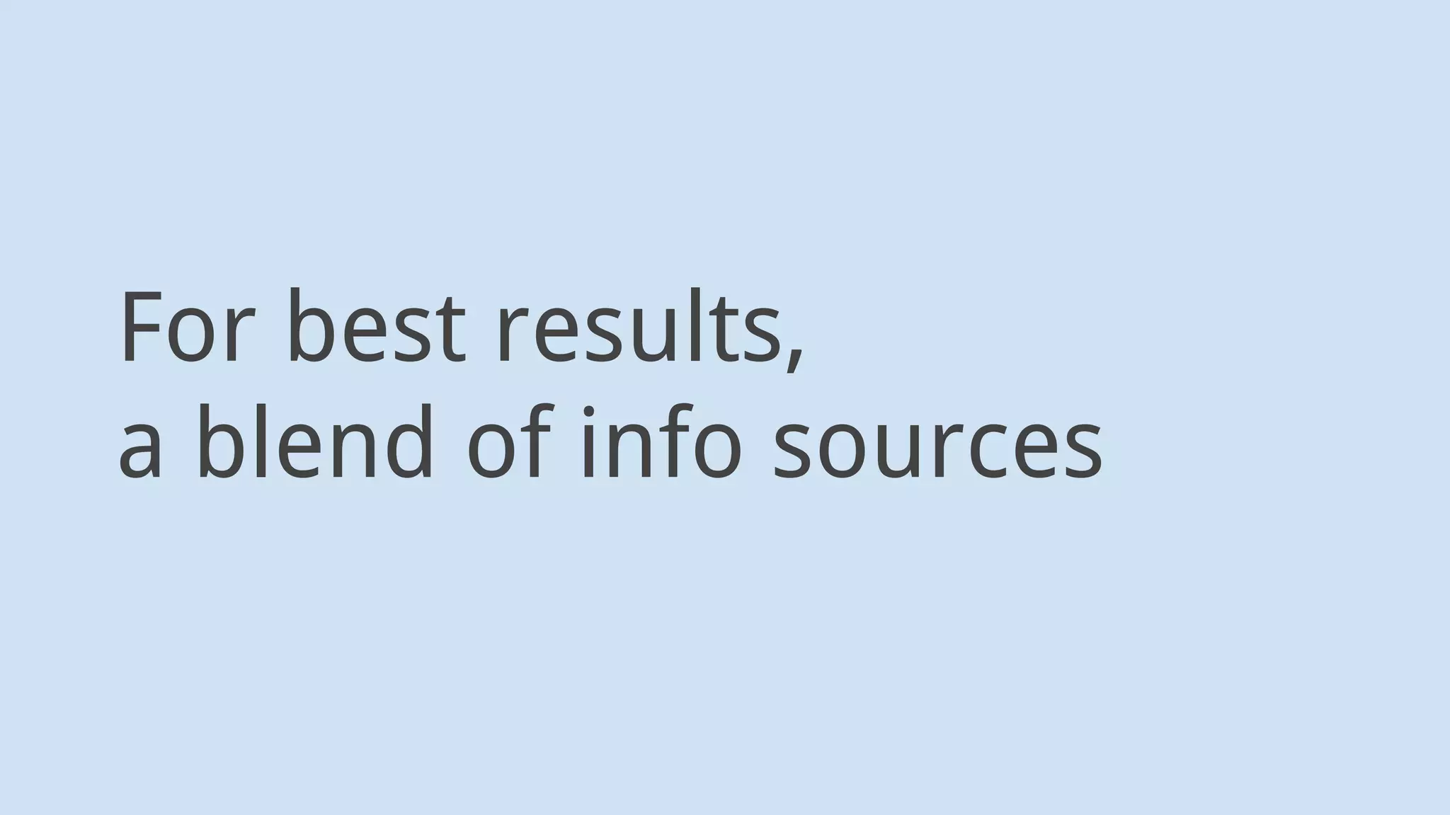 For best results,
a blend of info sources
 